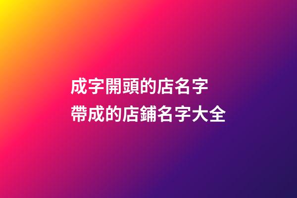 成字開頭的店名字 帶成的店鋪名字大全